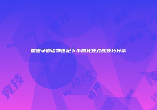 魔兽争霸诸神世纪下半期竞技对战技巧分享