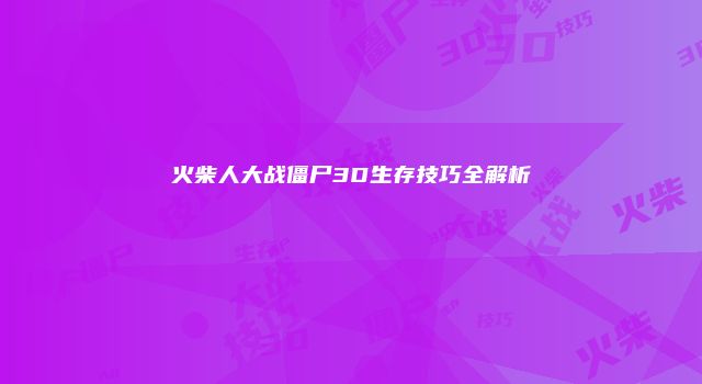 火柴人大战僵尸3D生存技巧全解析