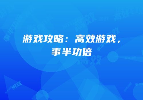 游戏攻略：高效游戏，事半功倍