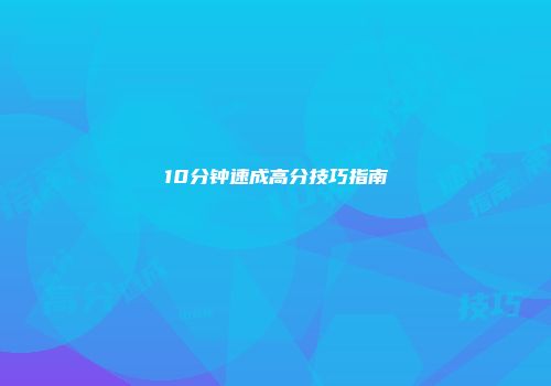 10分钟速成高分技巧指南