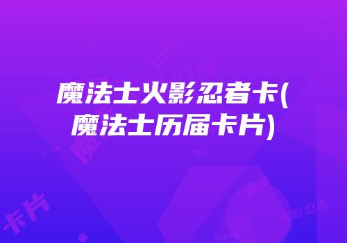 魔法士火影忍者卡(魔法士历届卡片)