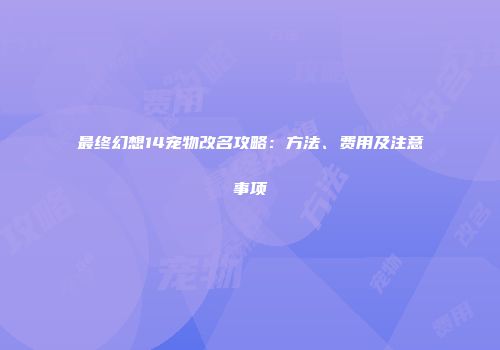 最终幻想14宠物改名攻略：方法、费用及注意事项