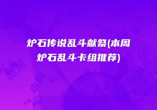 炉石传说乱斗献祭(本周炉石乱斗卡组推荐)