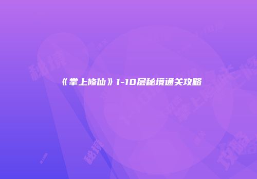 《掌上修仙》1-10层秘境通关攻略
