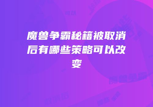 魔兽争霸秘籍被取消后有哪些策略可以改变