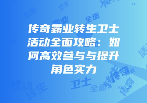 传奇霸业转生卫士活动全面攻略：如何高效参与与提升角色实力