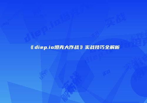 《diep.io坦克大作战》实战技巧全解析