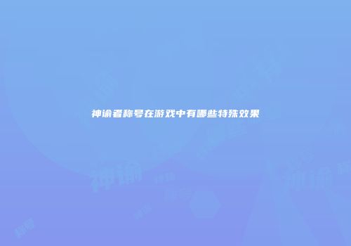 神谕者称号在游戏中有哪些特殊效果
