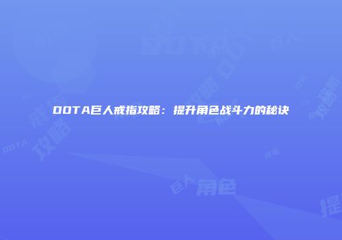 DOTA巨人戒指攻略：提升角色战斗力的秘诀