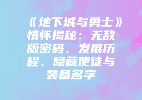《地下城与勇士》情怀揭秘：无敌版密码、发展历程、隐藏使徒与装备名字