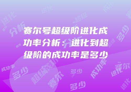 赛尔号超级阶进化成功率分析：进化到超级阶的成功率是多少