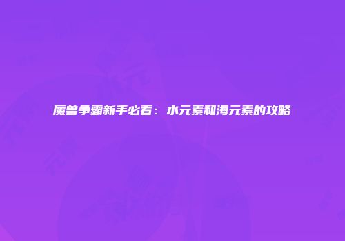魔兽争霸新手必看：水元素和海元素的攻略