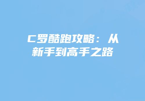 C罗酷跑攻略：从新手到高手之路