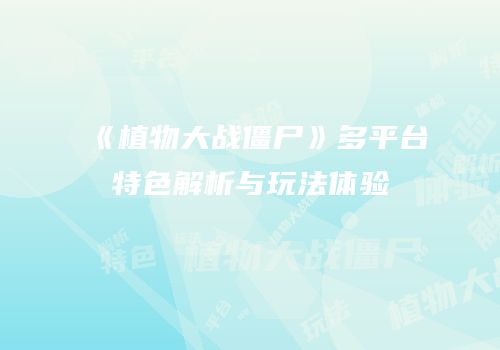 《植物大战僵尸》多平台特色解析与玩法体验