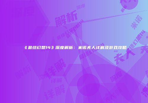 《最终幻想14》深度解析：米诺夫人详解及游戏攻略