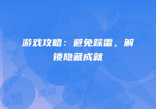 游戏攻略：避免踩雷，解锁隐藏成就