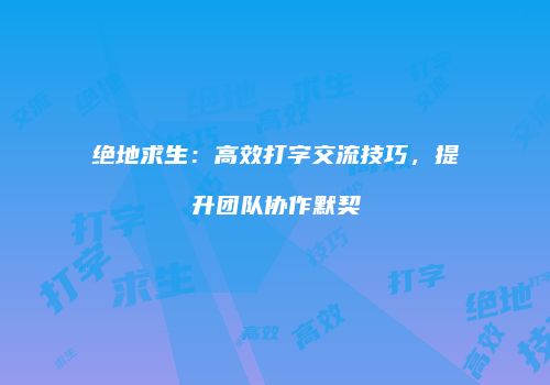绝地求生：高效打字交流技巧，提升团队协作默契