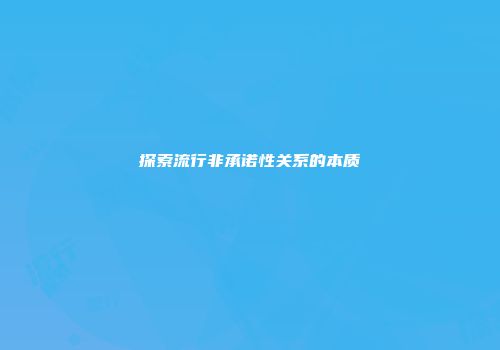 探索流行非承诺性关系的本质