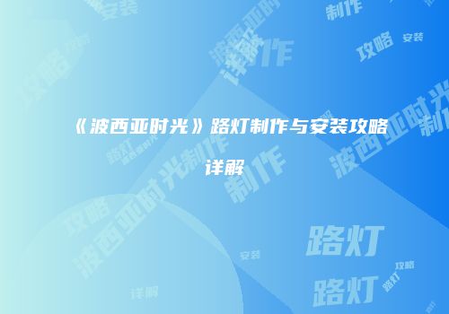 《波西亚时光》路灯制作与安装攻略详解