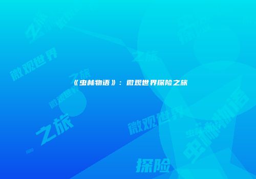 《虫林物语》：微观世界探险之旅