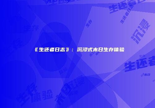 《生还者日志》：沉浸式末日生存体验