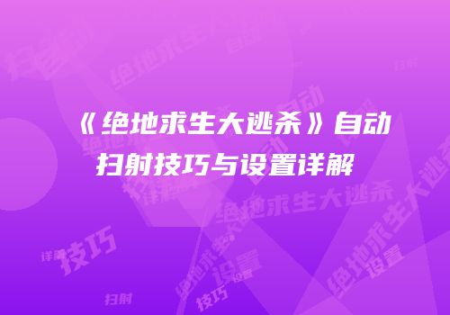 《绝地求生大逃杀》自动扫射技巧与设置详解