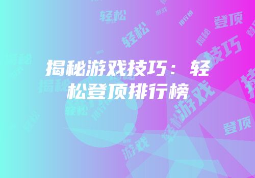 揭秘游戏技巧：轻松登顶排行榜