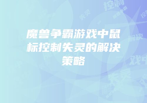 魔兽争霸游戏中鼠标控制失灵的解决策略