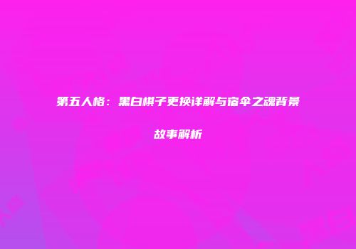 第五人格：黑白棋子更换详解与宿伞之魂背景故事解析