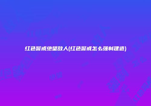 红色警戒绝望敌人(红色警戒怎么强制建造)