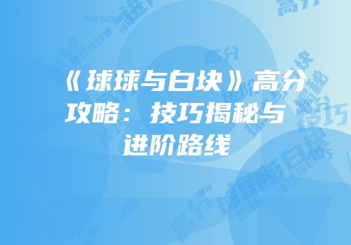 《球球与白块》高分攻略：技巧揭秘与进阶路线