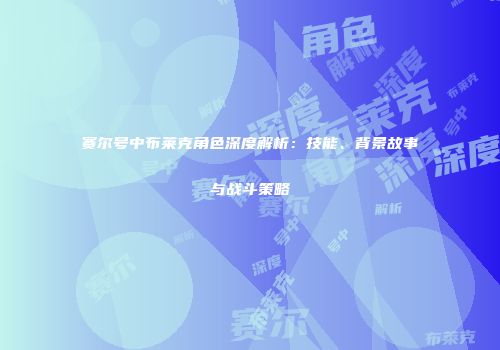 赛尔号中布莱克角色深度解析：技能、背景故事与战斗策略