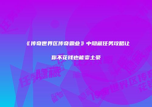 《传奇世界区传奇霸业》中隐藏任务攻略让你不花钱也能变土豪
