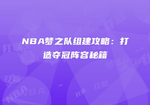 NBA梦之队组建攻略：打造夺冠阵容秘籍