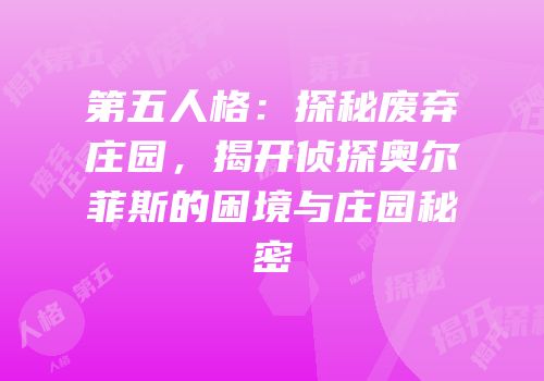第五人格：探秘废弃庄园，揭开侦探奥尔菲斯的困境与庄园秘密