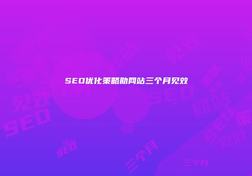 SEO优化策略助网站三个月见效