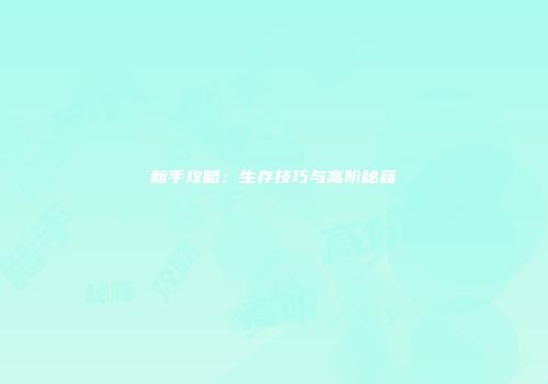 新手攻略：生存技巧与高阶秘籍