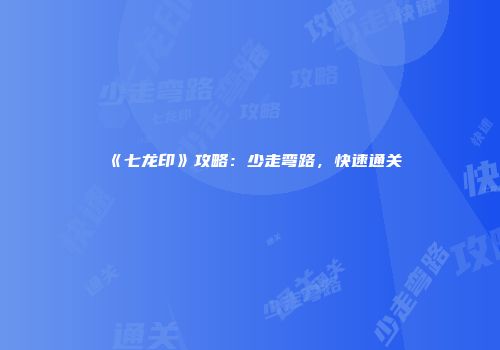《七龙印》攻略：少走弯路，快速通关