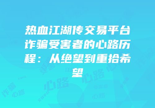 热血江湖传交易平台诈骗受害者的心路历程：从绝望到重拾希望