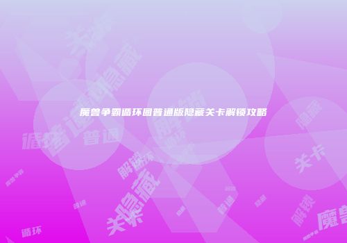 魔兽争霸循环圈普通版隐藏关卡解锁攻略