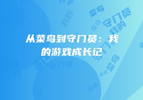 从菜鸟到守门员：我的游戏成长记