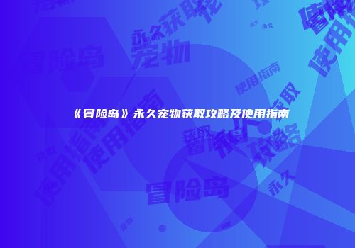 《冒险岛》永久宠物获取攻略及使用指南