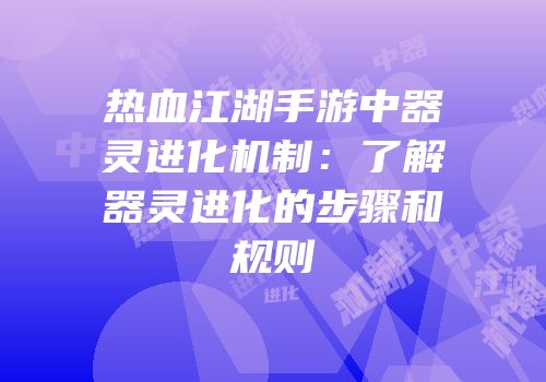 热血江湖手游中器灵进化机制：了解器灵进化的步骤和规则