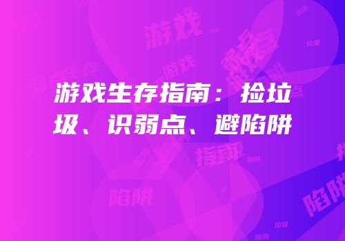 游戏生存指南：捡垃圾、识弱点、避陷阱