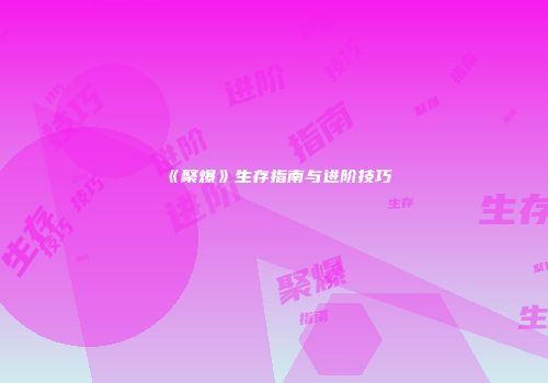 《聚爆》生存指南与进阶技巧