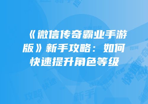 《微信传奇霸业手游版》新手攻略：如何快速提升角色等级