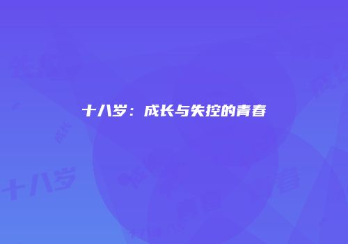十八岁：成长与失控的青春