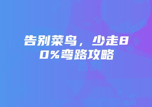 告别菜鸟，少走80%弯路攻略
