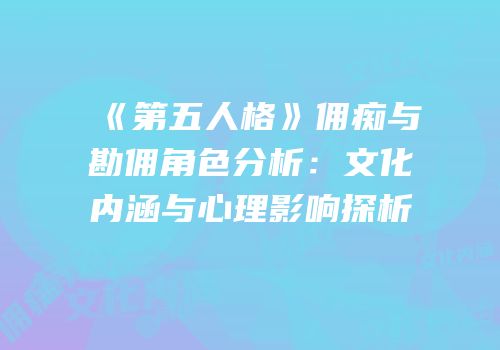 《第五人格》佣痴与勘佣角色分析：文化内涵与心理影响探析