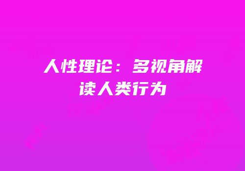 人性理论：多视角解读人类行为